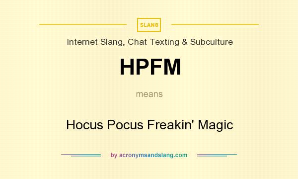 What does HPFM mean? It stands for Hocus Pocus Freakin` Magic