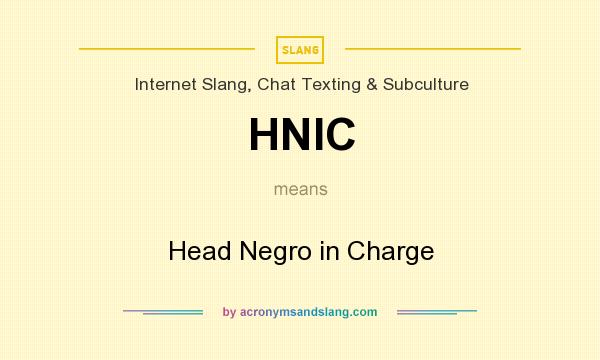 What does HNIC mean? It stands for Head Negro in Charge