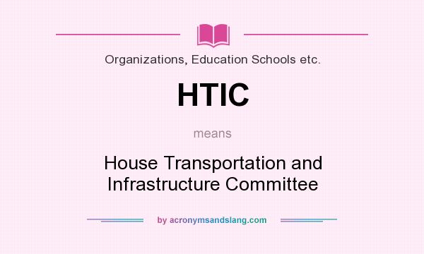 What does HTIC mean? It stands for House Transportation and Infrastructure Committee
