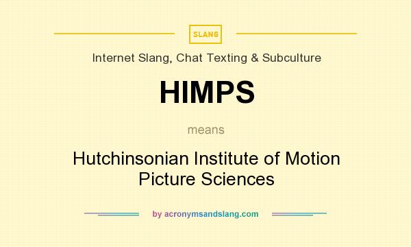 What does HIMPS mean? It stands for Hutchinsonian Institute of Motion Picture Sciences