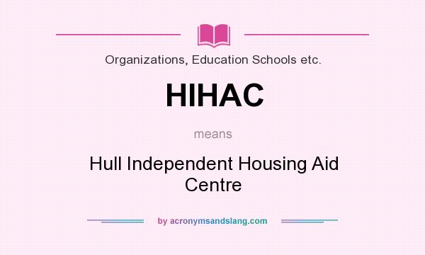 What does HIHAC mean? It stands for Hull Independent Housing Aid Centre