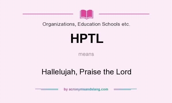 What does HPTL mean? It stands for Hallelujah, Praise the Lord
