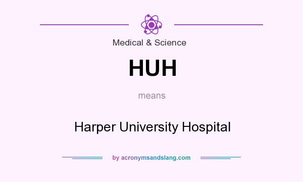 What does HUH mean? It stands for Harper University Hospital