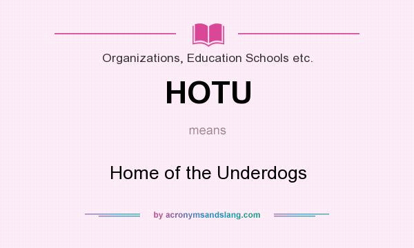 What does HOTU mean? It stands for Home of the Underdogs