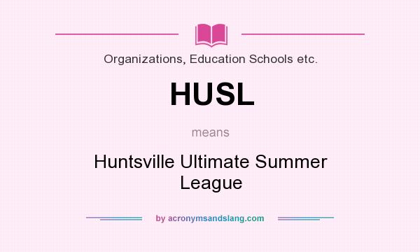 What does HUSL mean? It stands for Huntsville Ultimate Summer League