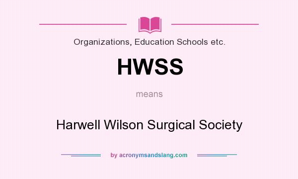 What does HWSS mean? It stands for Harwell Wilson Surgical Society