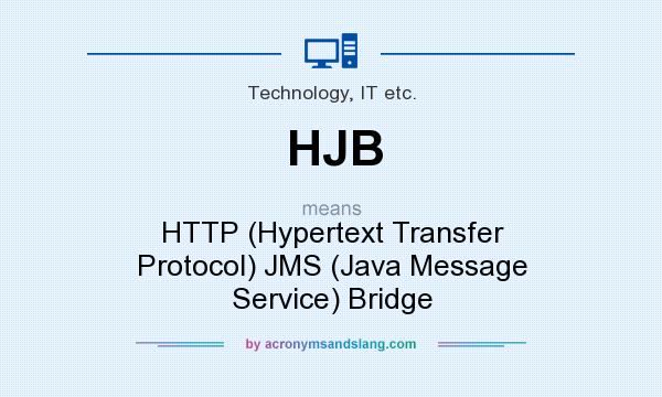 What does HJB mean? It stands for HTTP (Hypertext Transfer Protocol) JMS (Java Message Service) Bridge