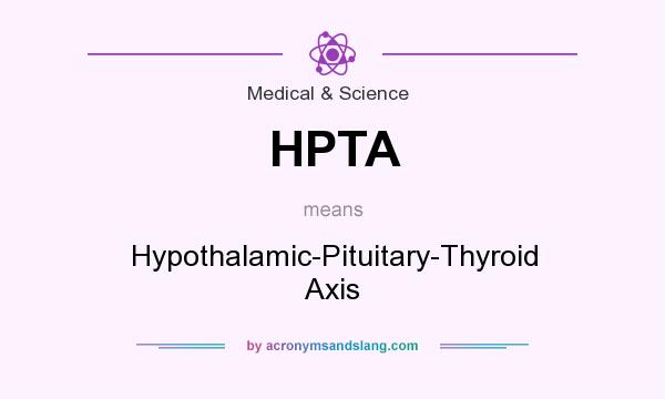 What does HPTA mean? It stands for Hypothalamic-Pituitary-Thyroid Axis