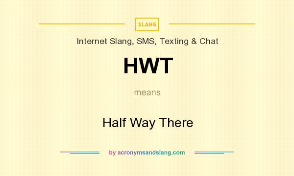 What does HWT mean? It stands for Half Way There