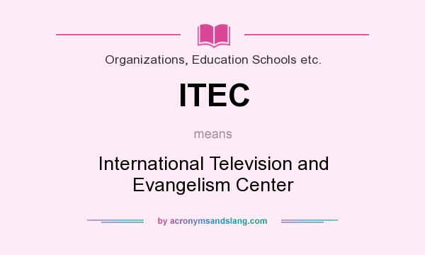 What does ITEC mean? It stands for International Television and Evangelism Center