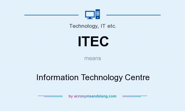 What does ITEC mean? It stands for Information Technology Centre