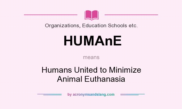 What does HUMAnE mean? It stands for Humans United to Minimize Animal Euthanasia
