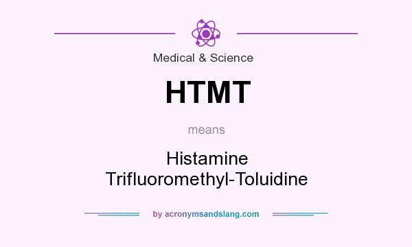 What does HTMT mean? It stands for Histamine Trifluoromethyl-Toluidine
