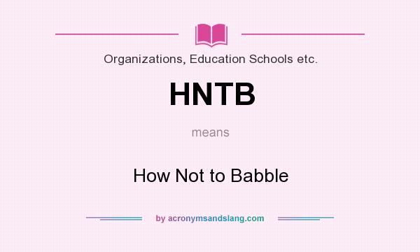 What does HNTB mean? It stands for How Not to Babble