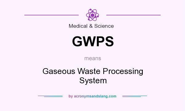 What does GWPS mean? It stands for Gaseous Waste Processing System