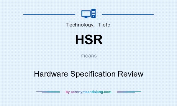 What does HSR mean? It stands for Hardware Specification Review