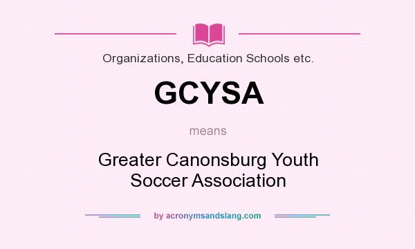 What does GCYSA mean? It stands for Greater Canonsburg Youth Soccer Association