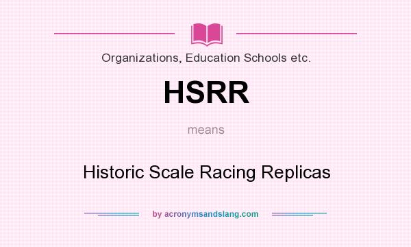 What does HSRR mean? It stands for Historic Scale Racing Replicas