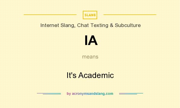 What does IA mean? It stands for It`s Academic
