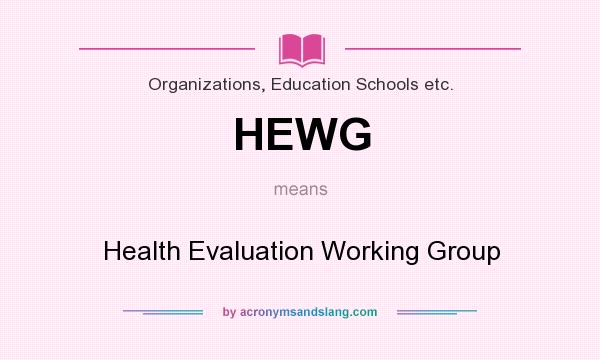 What does HEWG mean? It stands for Health Evaluation Working Group