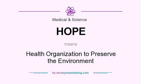 What does HOPE mean? It stands for Health Organization to Preserve the Environment