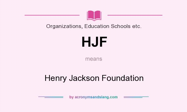 What does HJF mean? It stands for Henry Jackson Foundation