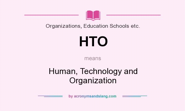 What does HTO mean? It stands for Human, Technology and Organization