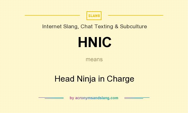 What does HNIC mean? It stands for Head Ninja in Charge