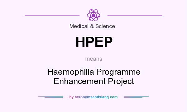 What does HPEP mean? It stands for Haemophilia Programme Enhancement Project