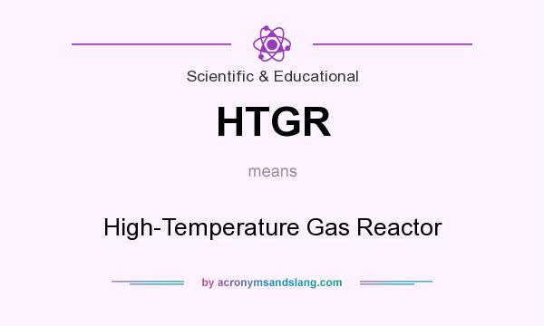What does HTGR mean? It stands for High-Temperature Gas Reactor