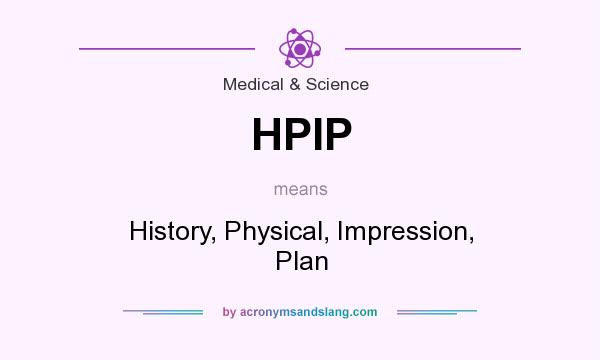 What does HPIP mean? It stands for History, Physical, Impression, Plan