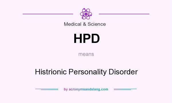 What does HPD mean? It stands for Histrionic Personality Disorder