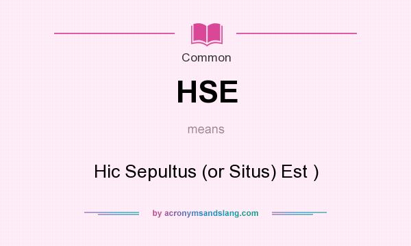 What does HSE mean? It stands for Hic Sepultus (or Situs) Est )