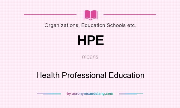 What does HPE mean? It stands for Health Professional Education