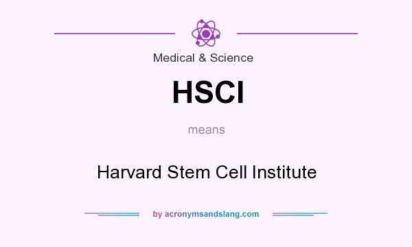 What does HSCI mean? It stands for Harvard Stem Cell Institute