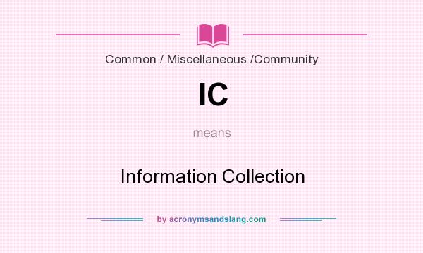 What does IC mean? It stands for Information Collection