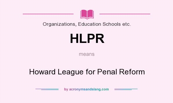 What does HLPR mean? It stands for Howard League for Penal Reform