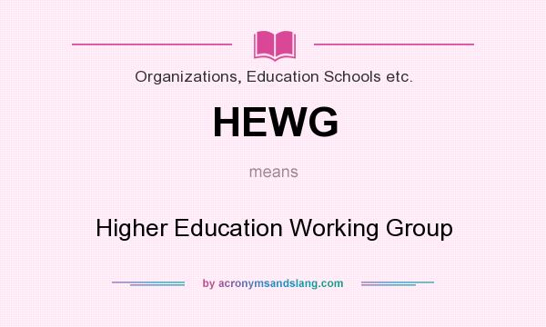 What does HEWG mean? It stands for Higher Education Working Group