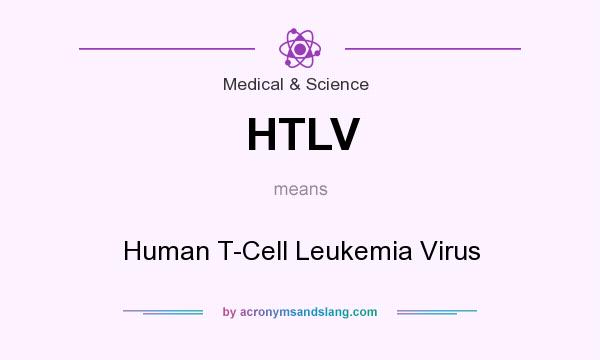 What does HTLV mean? It stands for Human T-Cell Leukemia Virus