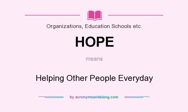 What does HOPE mean? It stands for Helping Other People Everyday