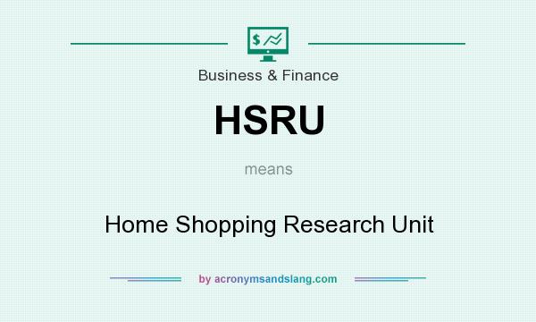 What does HSRU mean? It stands for Home Shopping Research Unit