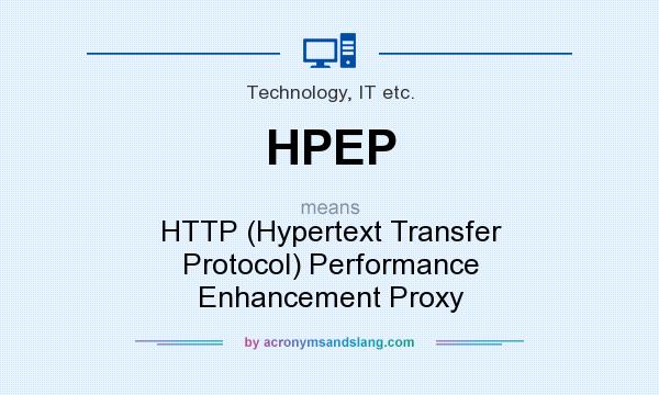 What does HPEP mean? It stands for HTTP (Hypertext Transfer Protocol) Performance Enhancement Proxy