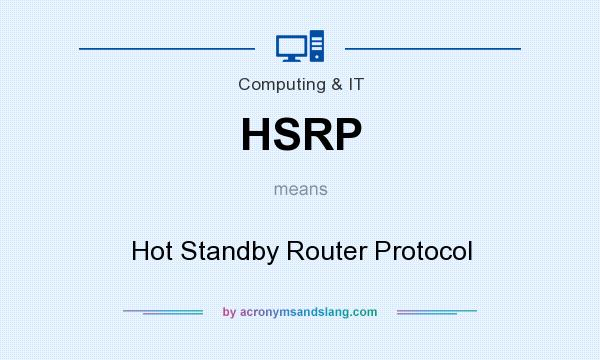 What does HSRP mean? It stands for Hot Standby Router Protocol