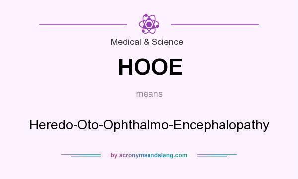 What does HOOE mean? It stands for Heredo-Oto-Ophthalmo-Encephalopathy