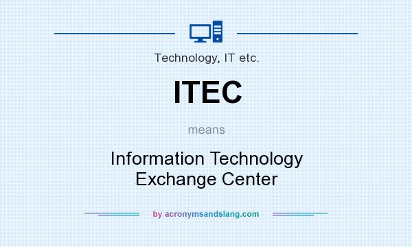 What does ITEC mean? It stands for Information Technology Exchange Center