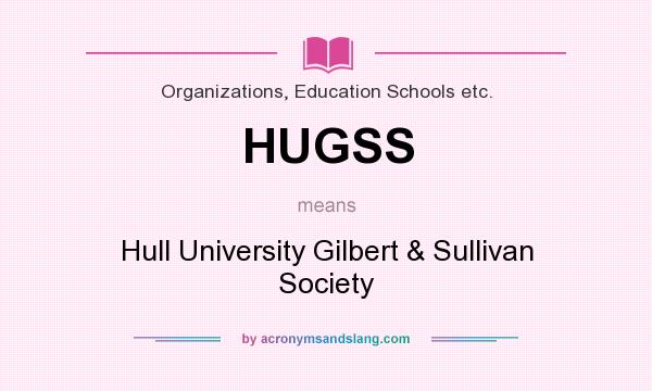 What does HUGSS mean? It stands for Hull University Gilbert & Sullivan Society