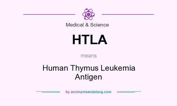What does HTLA mean? It stands for Human Thymus Leukemia Antigen