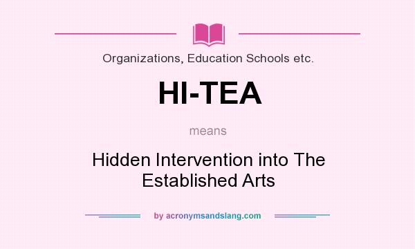 What does HI-TEA mean? It stands for Hidden Intervention into The Established Arts