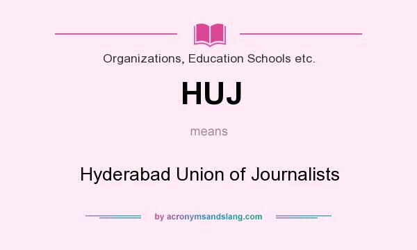 What does HUJ mean? It stands for Hyderabad Union of Journalists