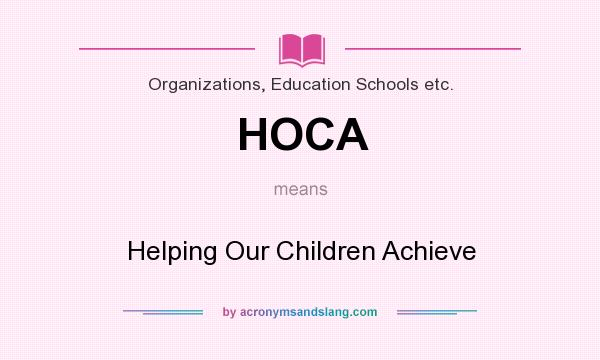 What does HOCA mean? It stands for Helping Our Children Achieve